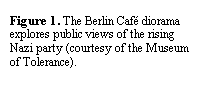 Text Box: Figure 8. The Berlin Caf diorama explores public views of the rising Nazi party (courtesy of the Museum of Tolerance).